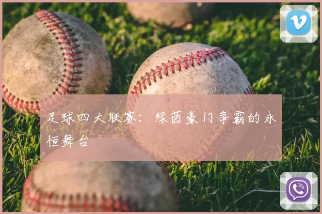 足球四大联赛：绿茵豪门争霸的永恒舞台