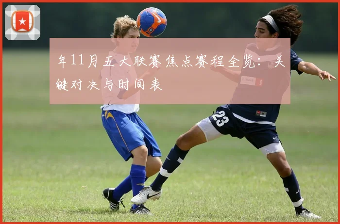 年11月五大联赛焦点赛程全览:关键对决与时间表
